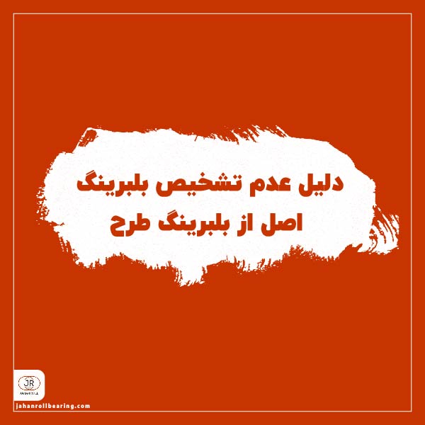 دلیل عدم تشخیص بلبرینگ اصل از بلبرینگ طرح